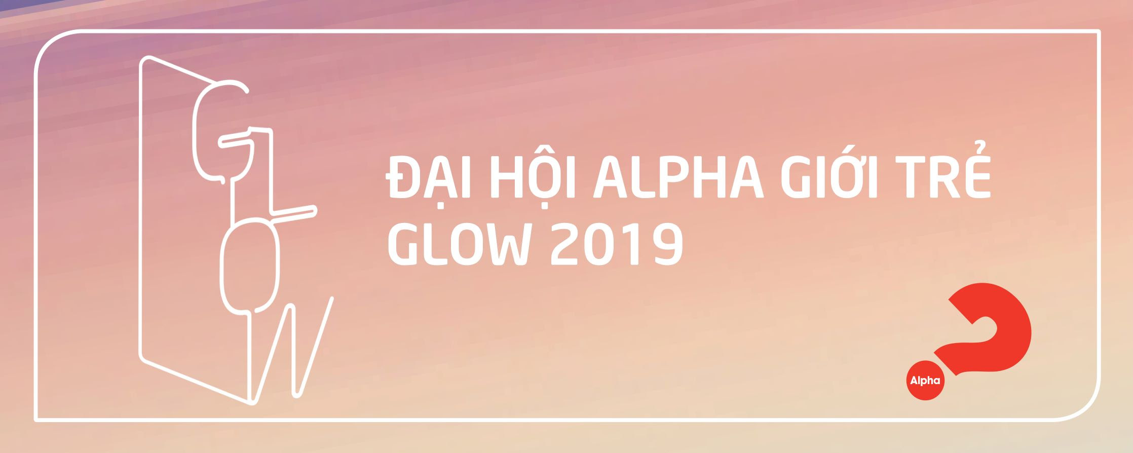 GLOW19 – Đại hội Alpha Giới trẻ tại Hà Nội