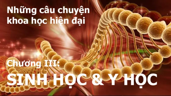 Những câu chuyện khoa học hiện đại, Chương III: SINH HỌC & Y HỌC